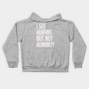 I See Humans But Not Humanity - Humanity First Kids Hoodie